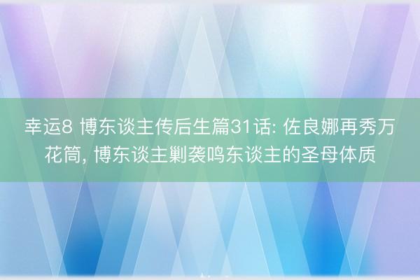 幸運8 博東談主傳后生篇31話: 佐良娜再秀萬花筒, 博東談主剿襲鳴東談主的圣母體質